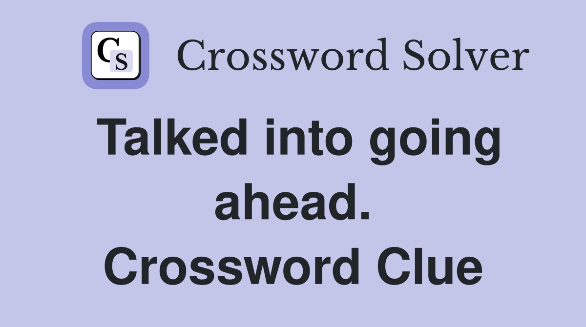 Talked into going ahead. Crossword Clue