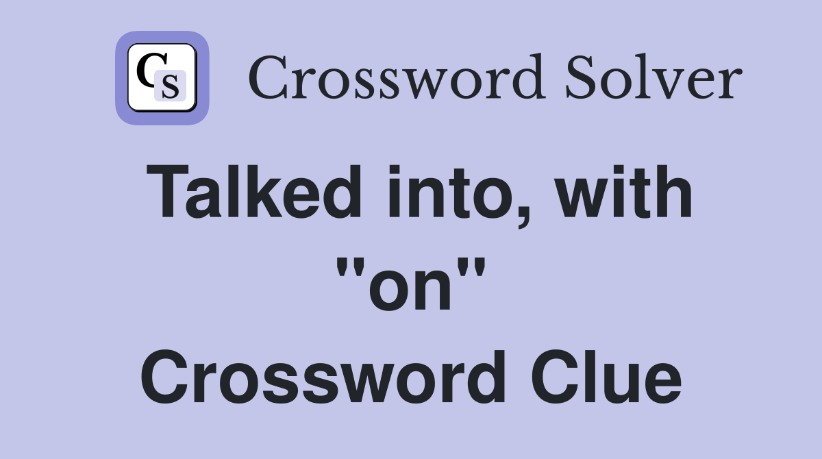 Talked into, with "on" Crossword Clue