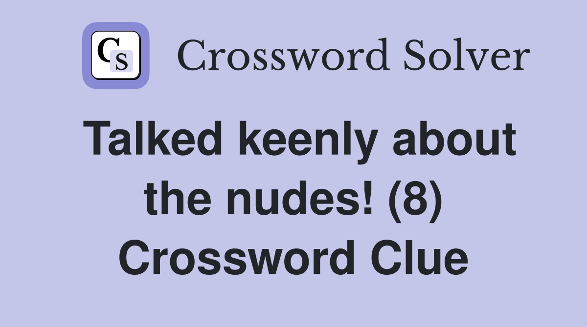 Talked keenly about the nudes! (8) Crossword Clue