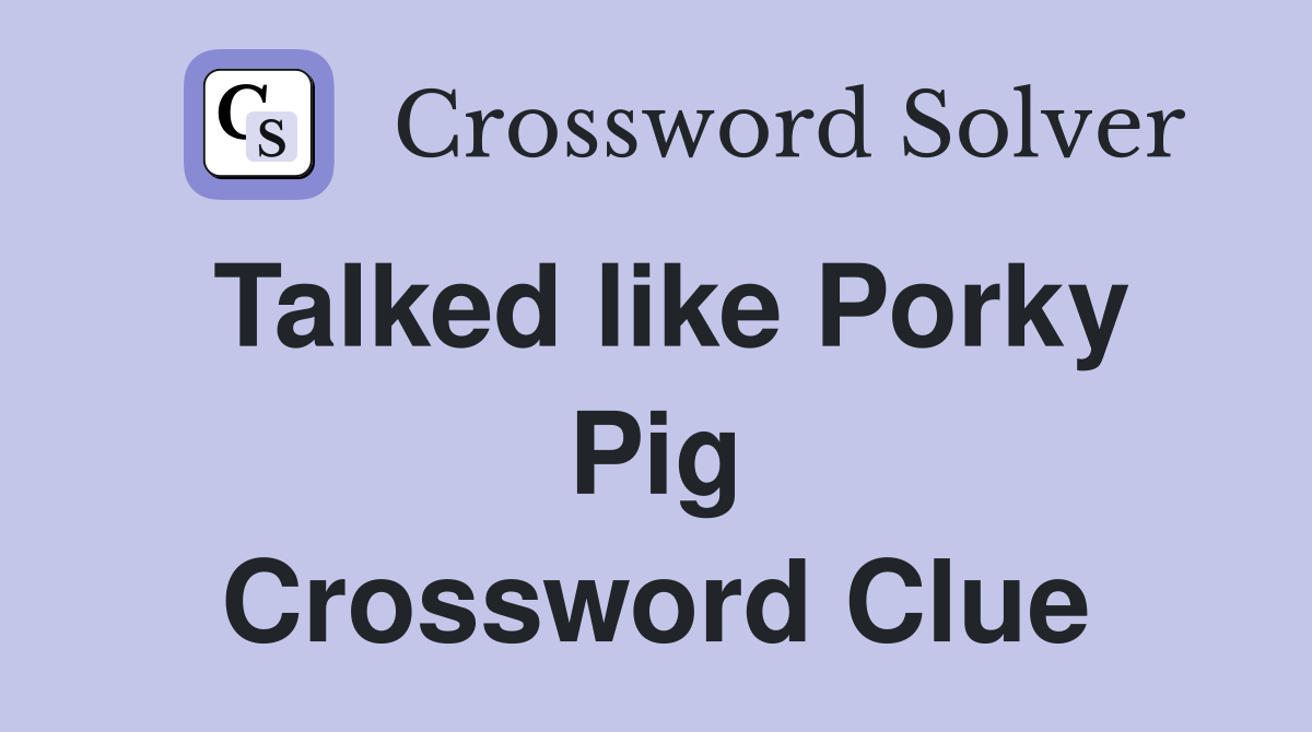 Talked like Porky Pig Crossword Clue