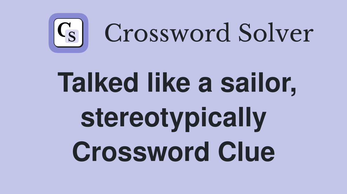 Talked like a sailor, stereotypically Crossword Clue