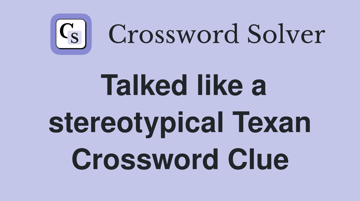 Talked like a stereotypical Texan Crossword Clue