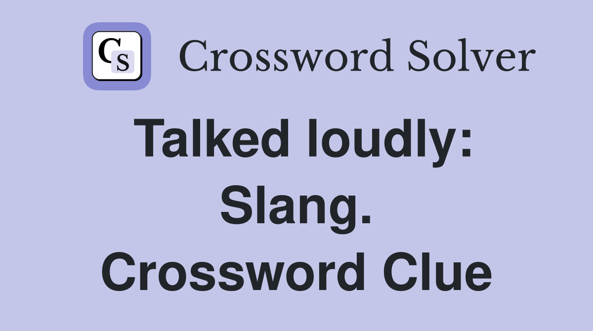 Talked loudly: Slang. Crossword Clue