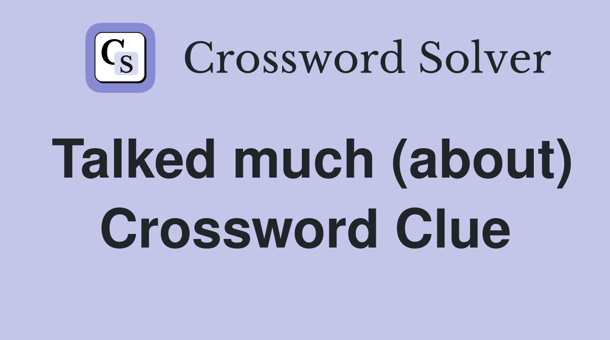 Talked much (about) Crossword Clue