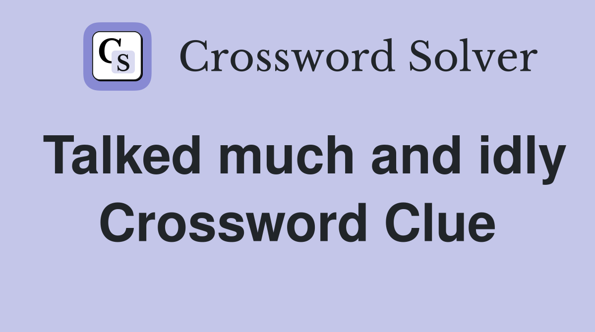 Talked much and idly Crossword Clue