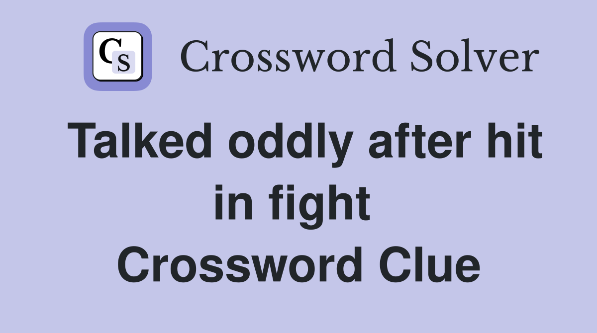Talked oddly after hit in fight  Crossword Clue