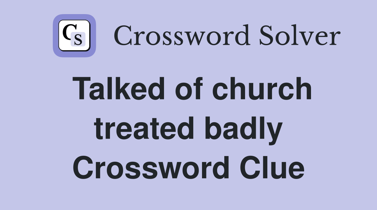 Talked of church treated badly Crossword Clue