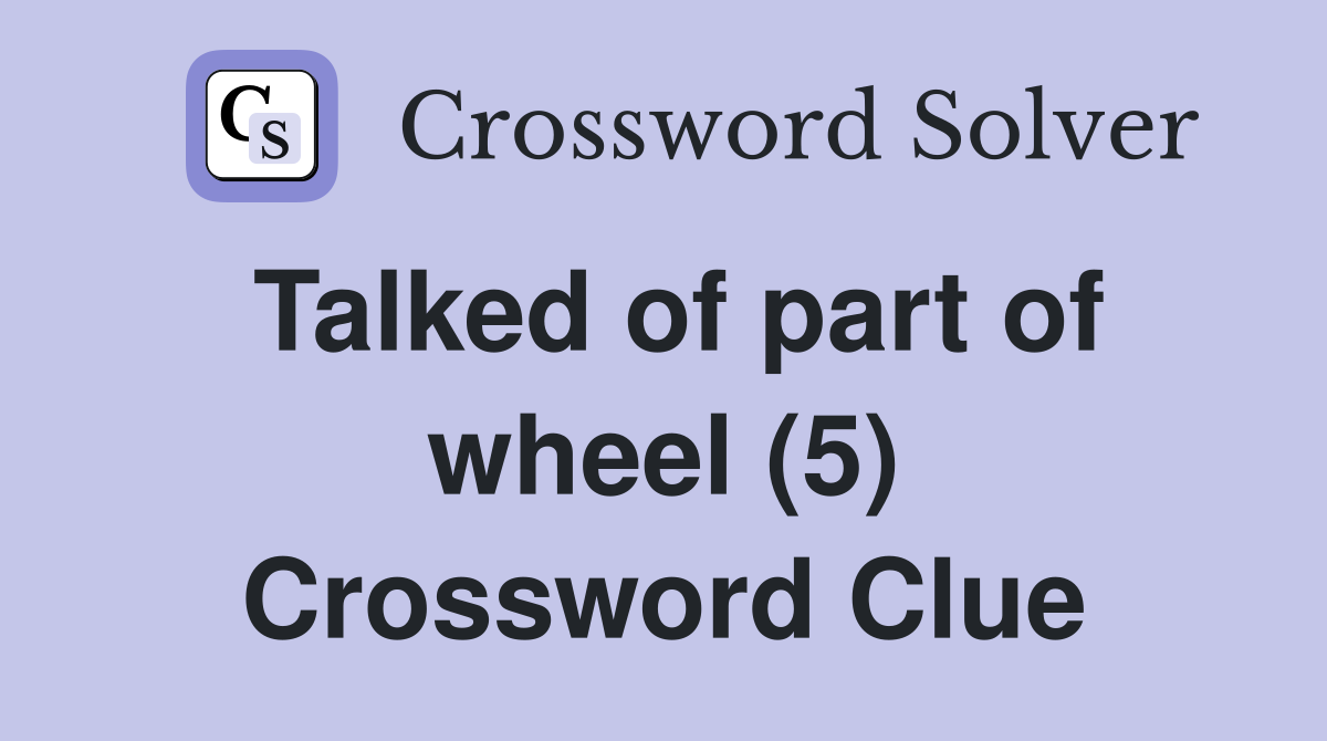 Talked of part of wheel (5) Crossword Clue