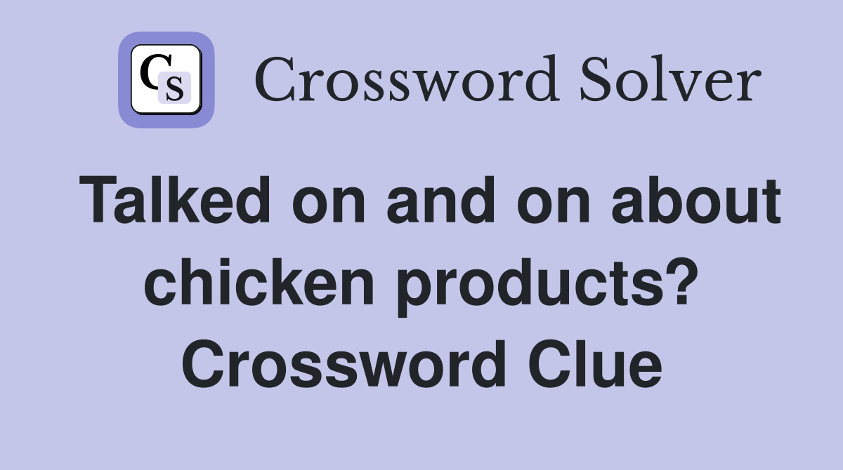 Talked on and on about chicken products? Crossword Clue