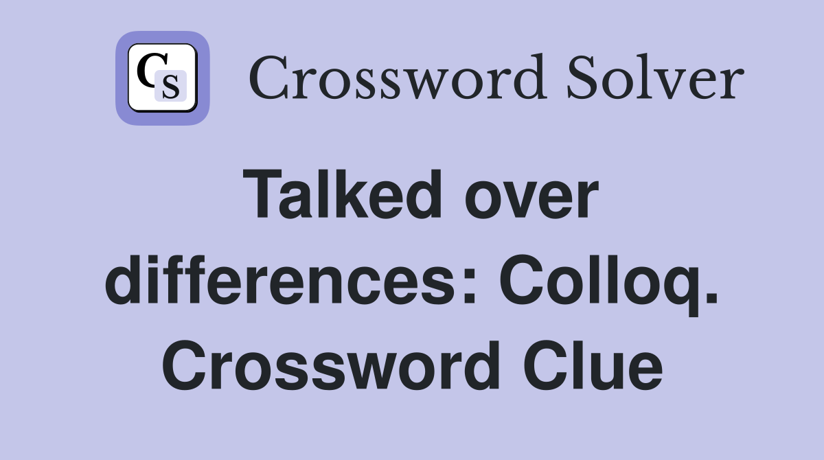 Talked over differences: Colloq. Crossword Clue