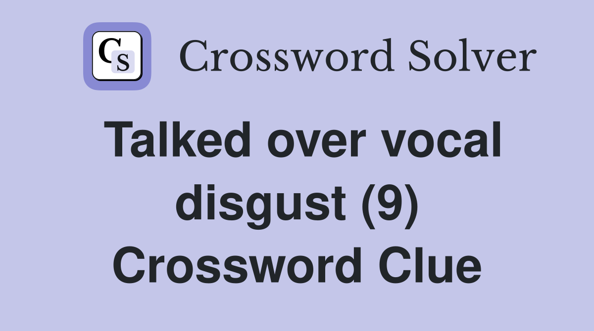 Talked over vocal disgust (9) Crossword Clue