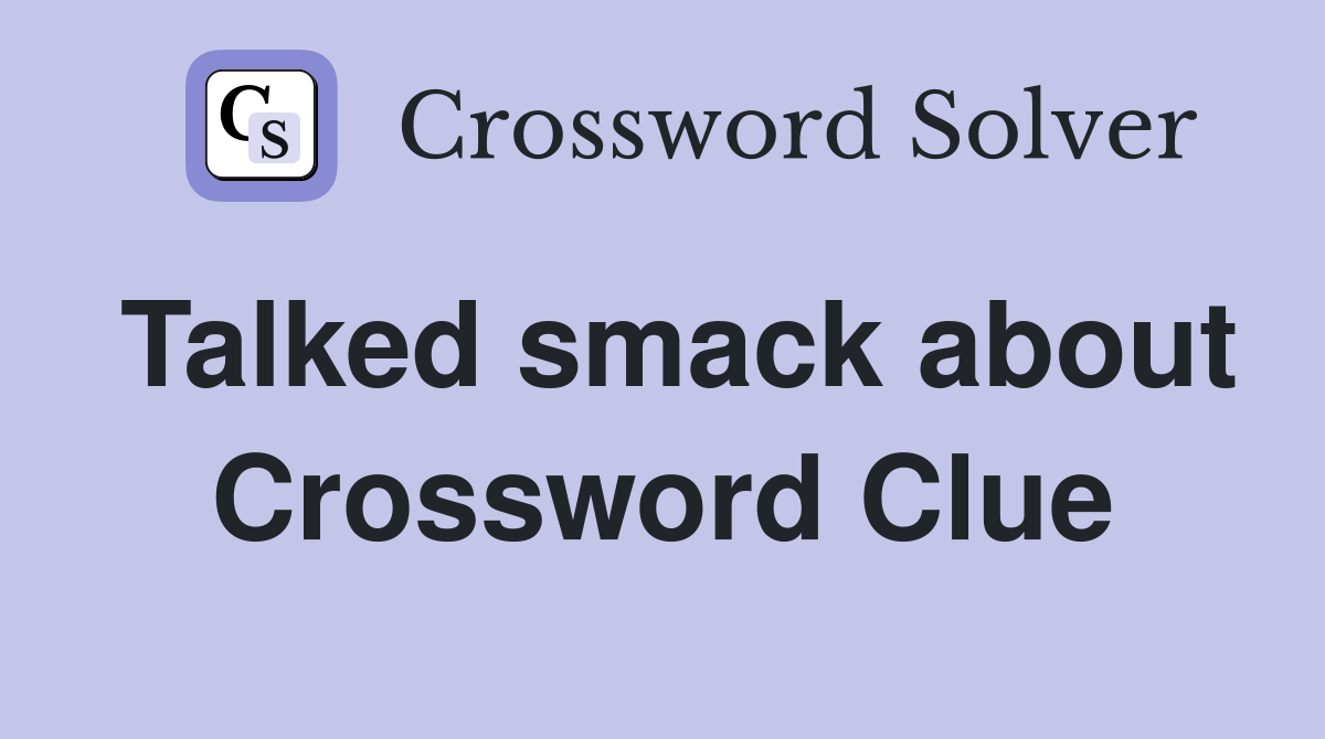 Talked smack about Crossword Clue