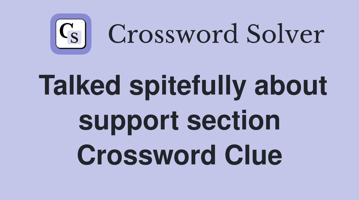 Talked spitefully about support section Crossword Clue