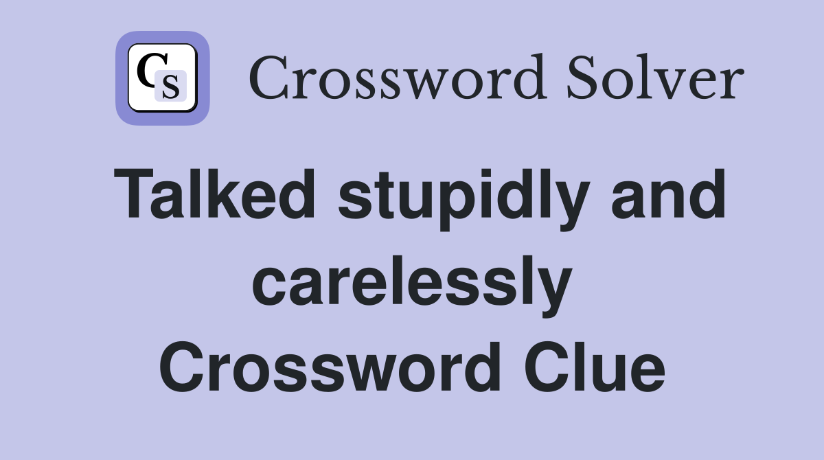 Talked stupidly and carelessly Crossword Clue