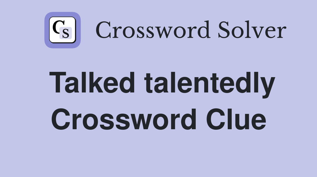 Talked talentedly Crossword Clue