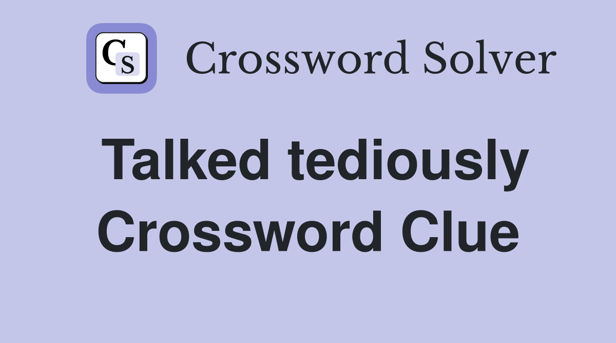 Talked tediously Crossword Clue