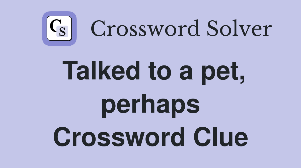 Talked to a pet, perhaps Crossword Clue