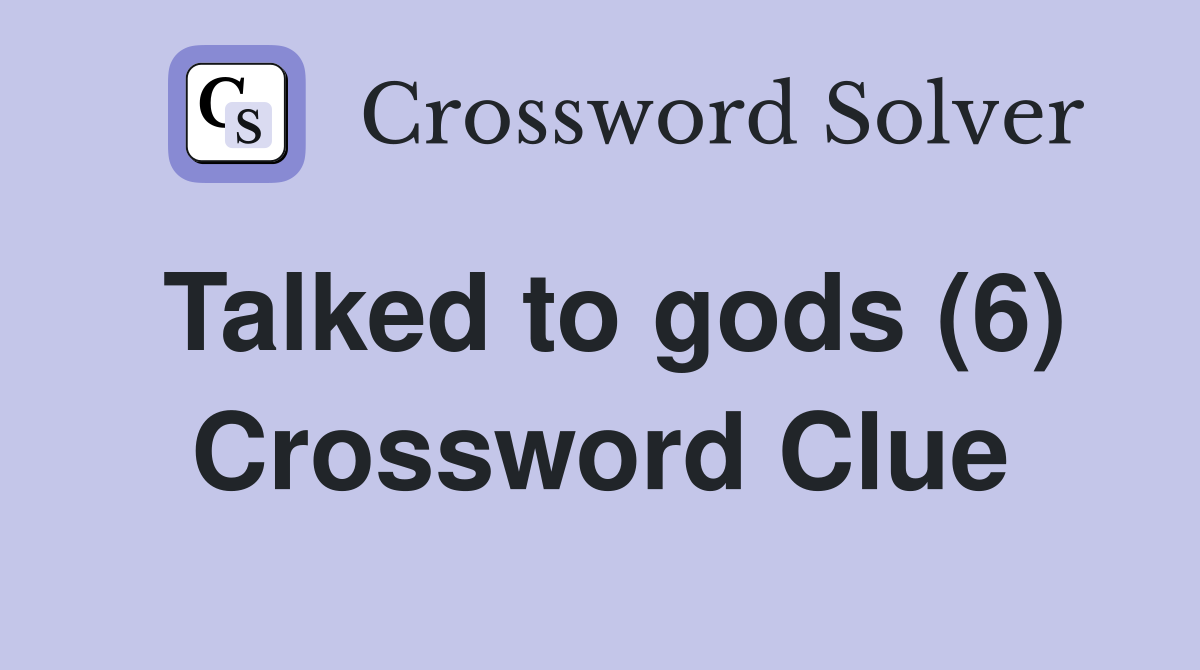 Talked to gods (6) Crossword Clue