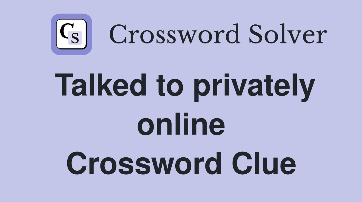 Talked to privately online Crossword Clue