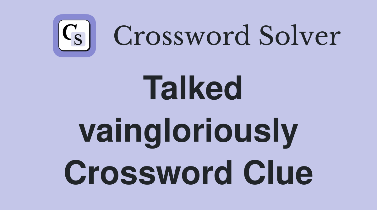 Talked vaingloriously Crossword Clue