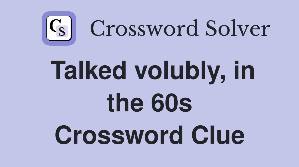 Talked volubly, in the 60s Crossword Clue