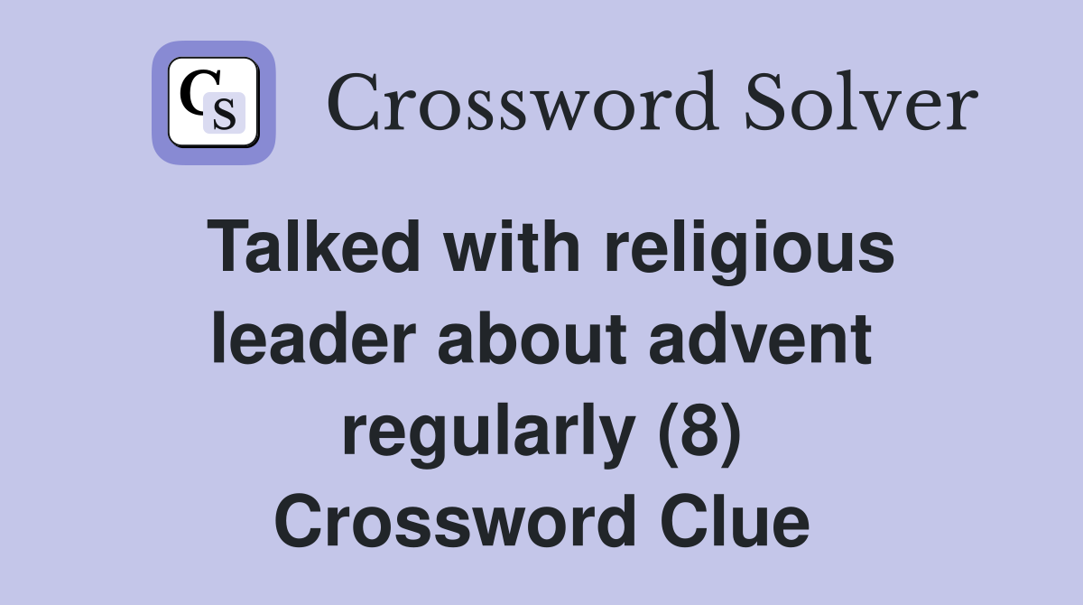 Talked with religious leader about advent regularly (8) Crossword Clue