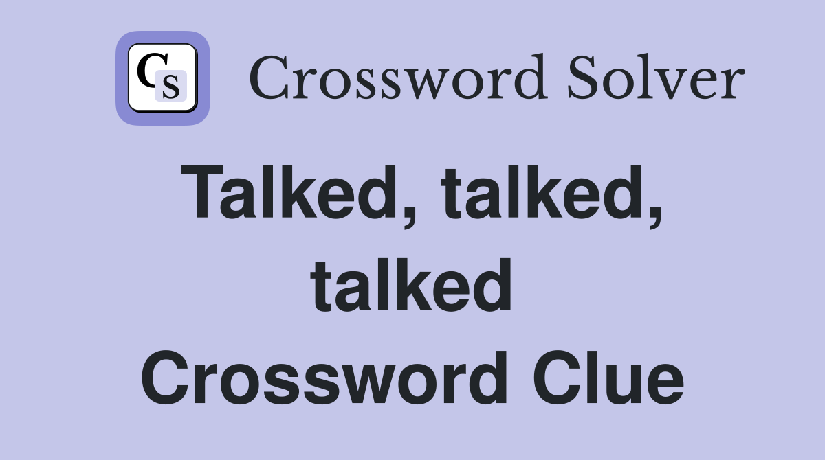Talked, talked, talked Crossword Clue