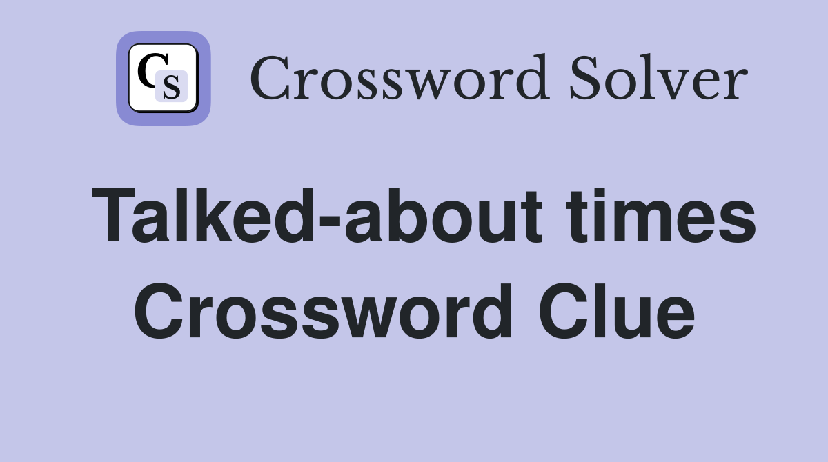 Talked-about times Crossword Clue