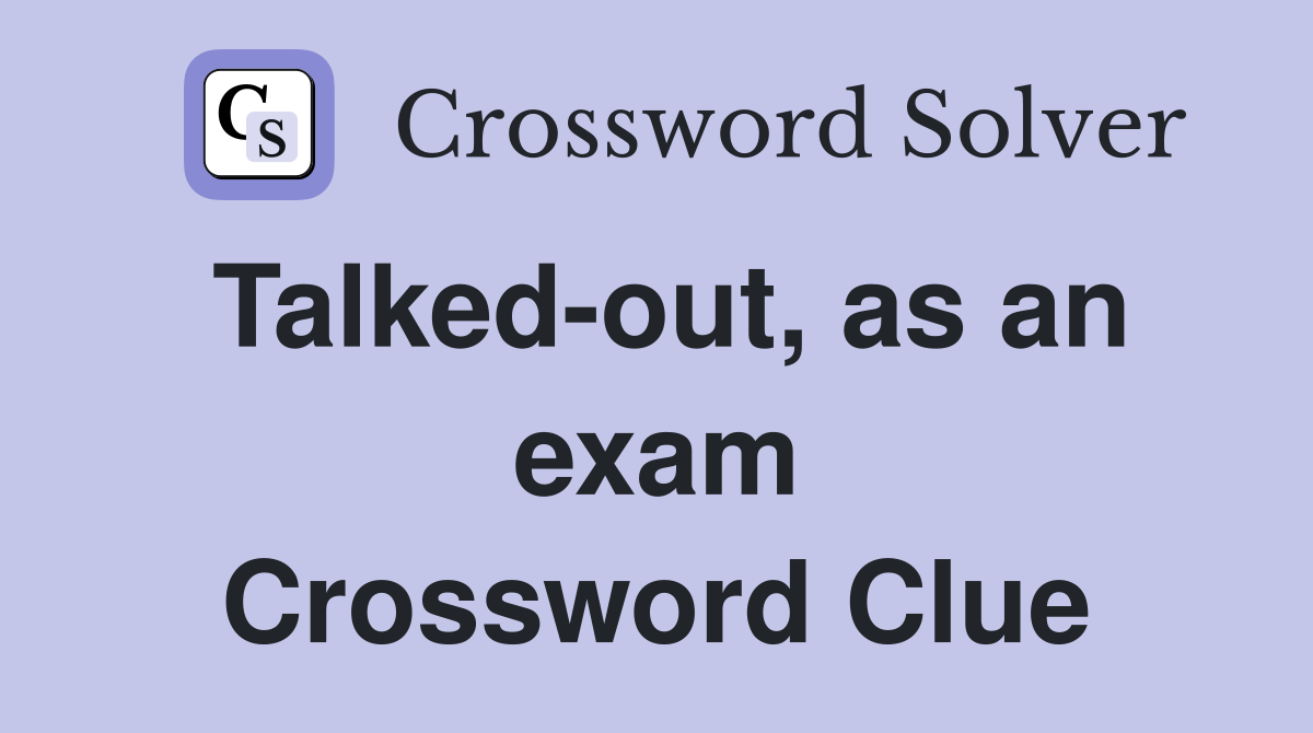 Talked-out, as an exam Crossword Clue