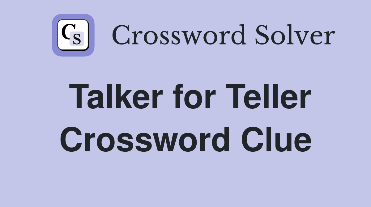 Talker for Teller Crossword Clue