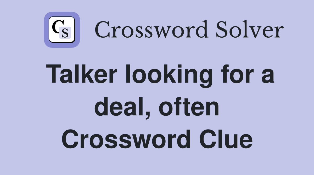 Talker looking for a deal, often Crossword Clue