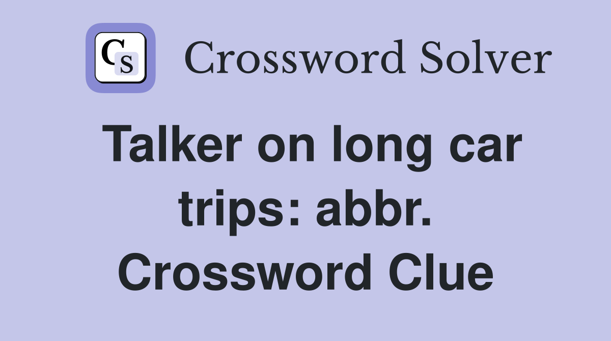 Talker on long car trips: abbr. Crossword Clue