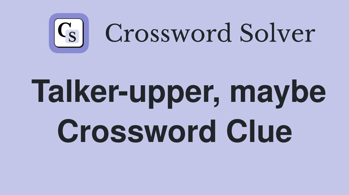 Talker-upper, maybe Crossword Clue
