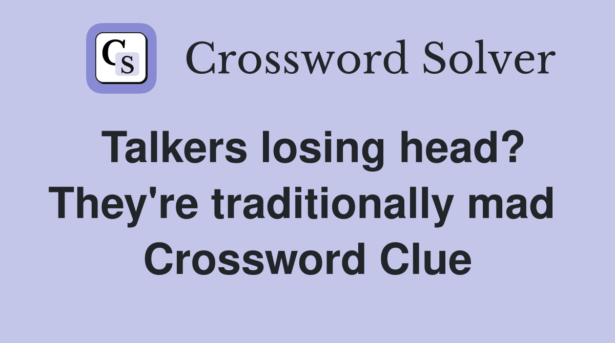 Talkers losing head? They're traditionally mad  Crossword Clue