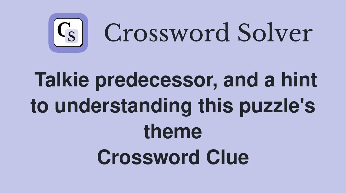 Talkie predecessor, and a hint to understanding this puzzle's theme Crossword Clue