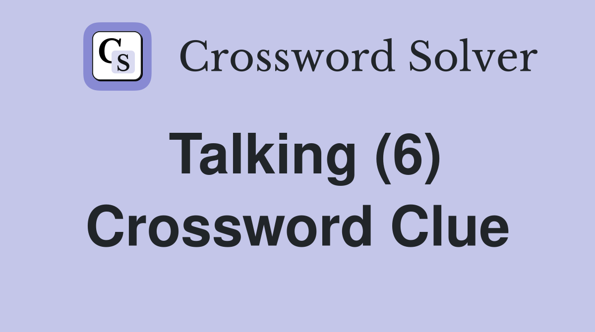 Talking (6) Crossword Clue