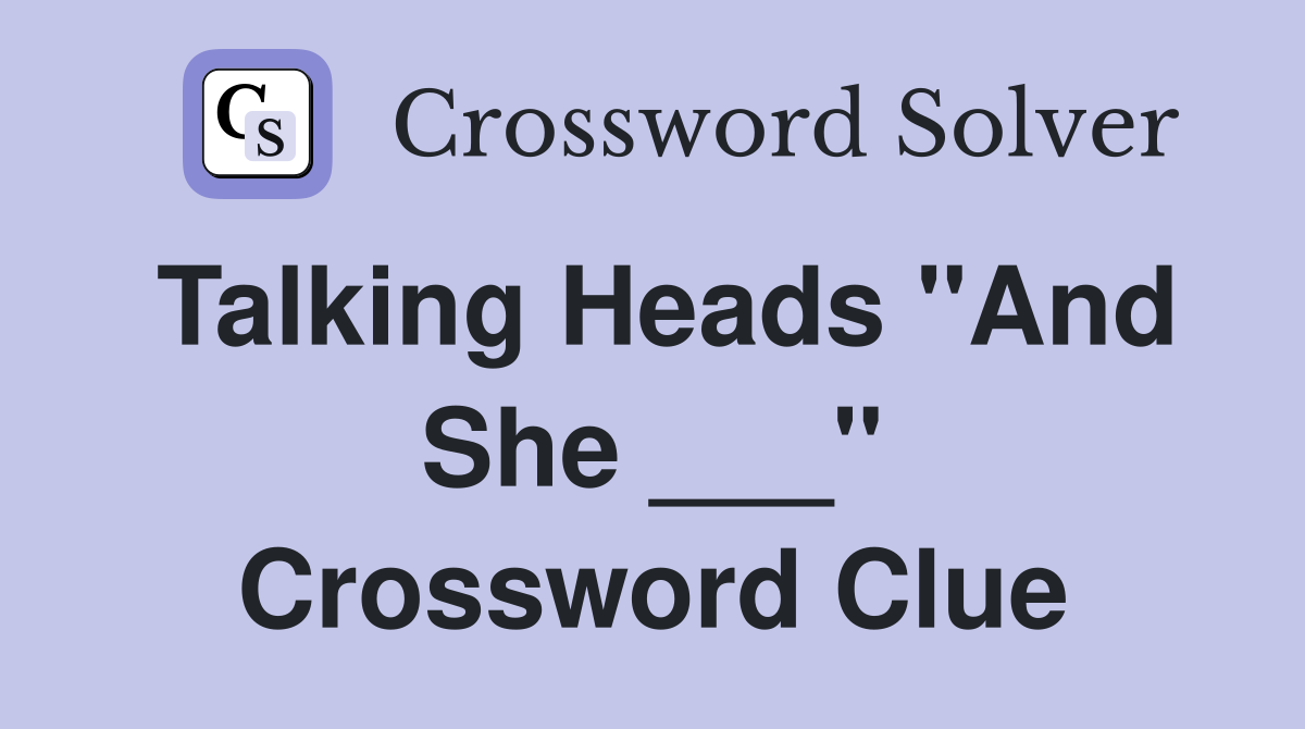 Talking Heads "And She ___" Crossword Clue