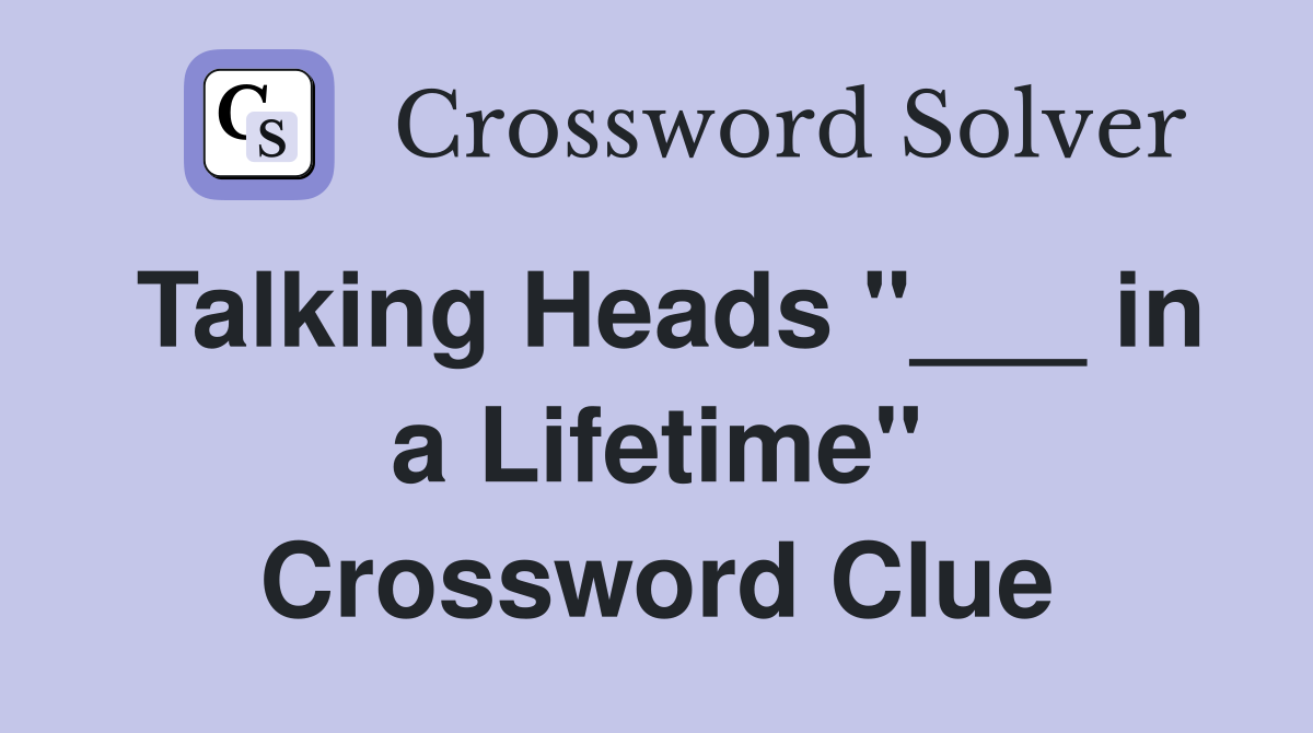 Talking Heads "___ in a Lifetime" Crossword Clue