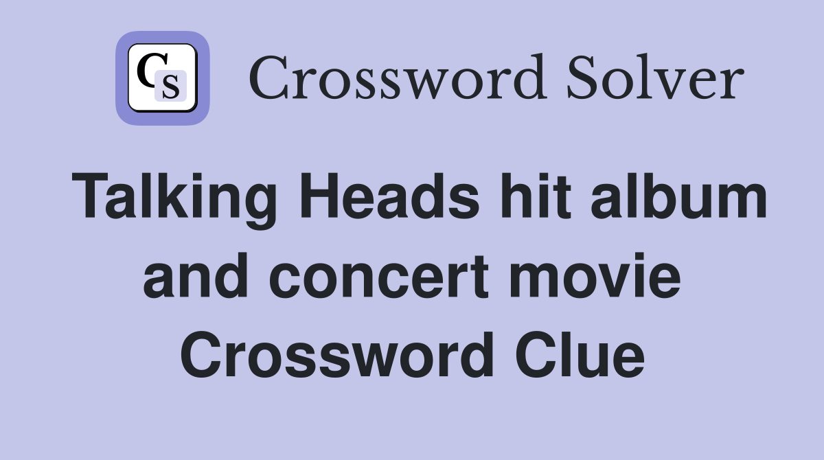 Talking Heads hit album and concert movie Crossword Clue
