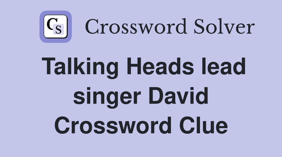 Talking Heads lead singer David Crossword Clue