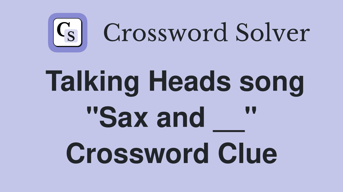 Talking Heads song "Sax and __" Crossword Clue