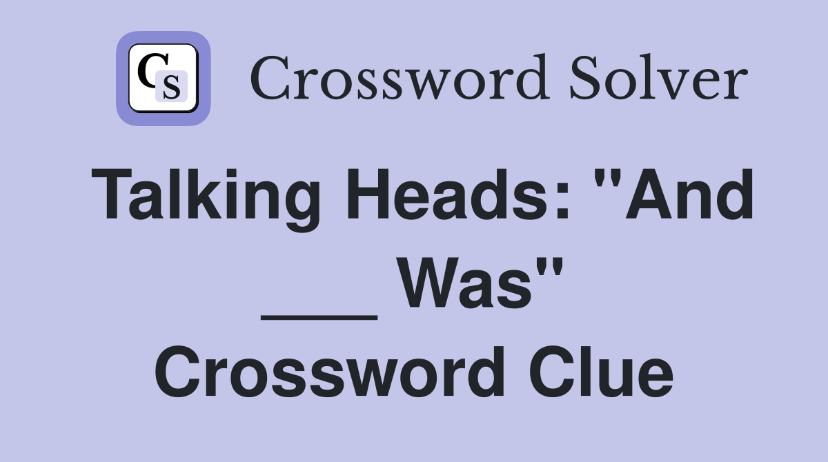Talking Heads: "And ___ Was" Crossword Clue