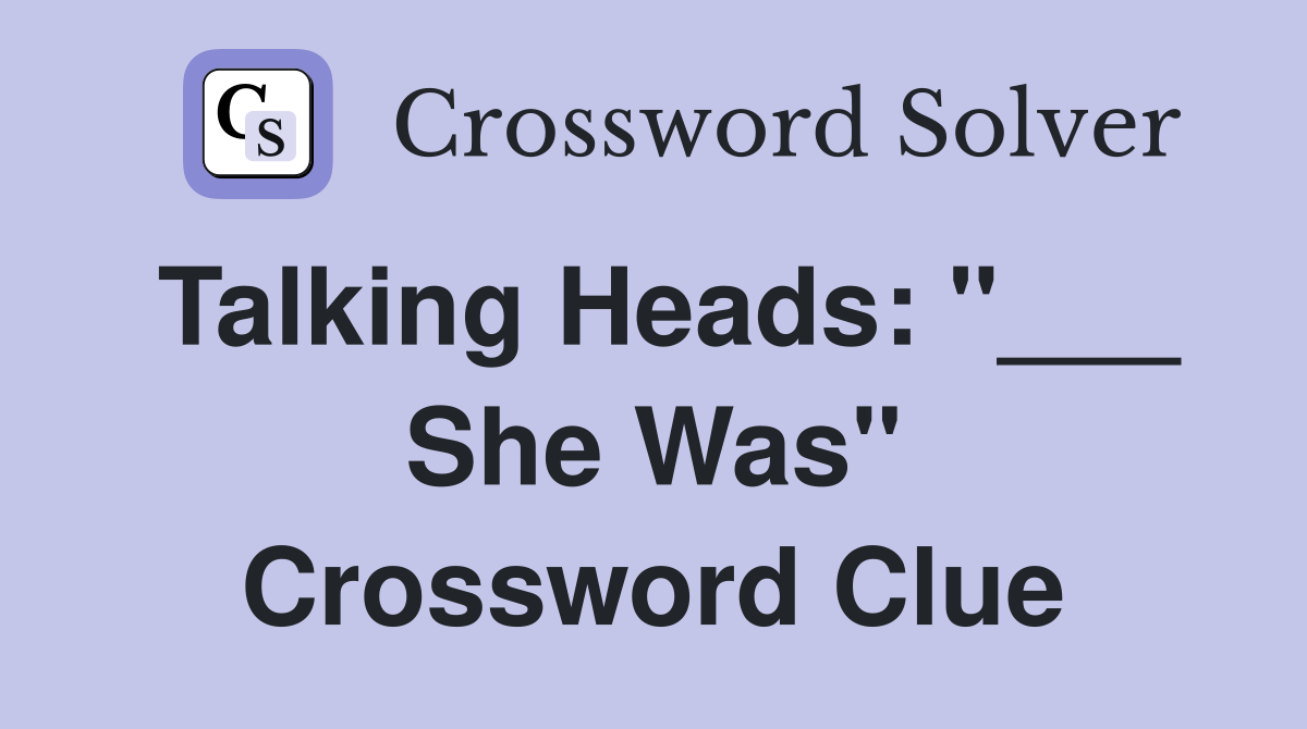 Talking Heads: "___ She Was" Crossword Clue