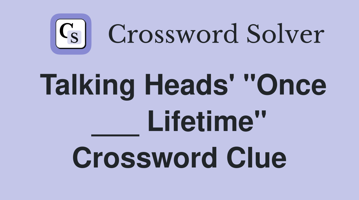Talking Heads' "Once ___ Lifetime" Crossword Clue