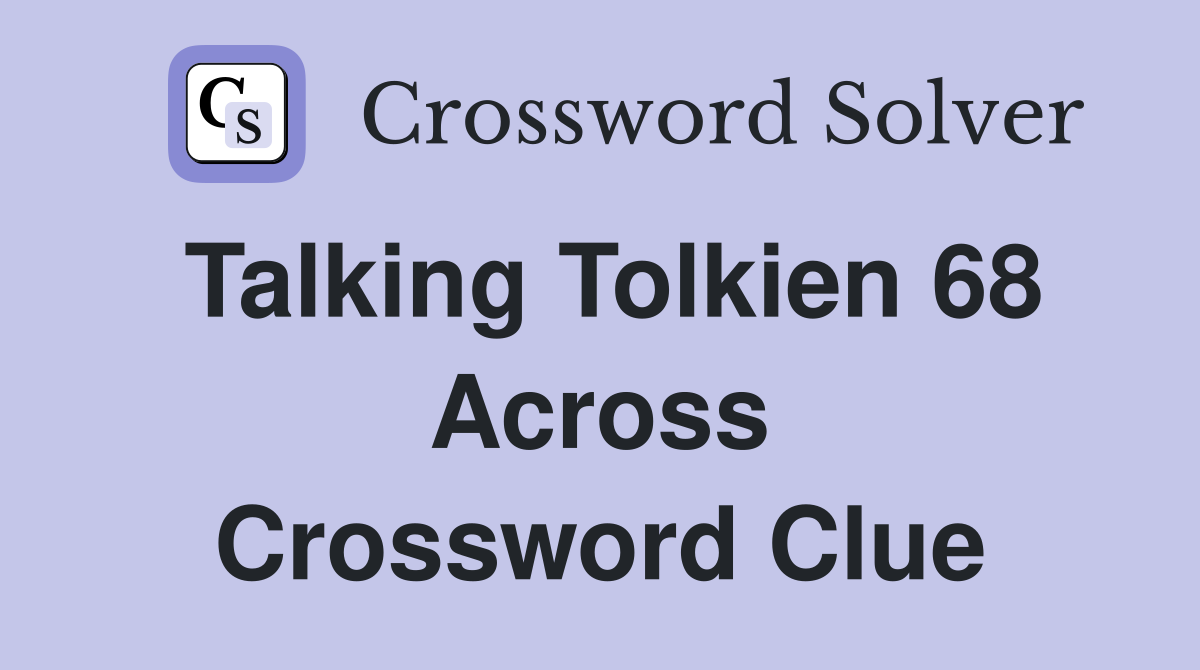 Talking Tolkien 68 Across Crossword Clue