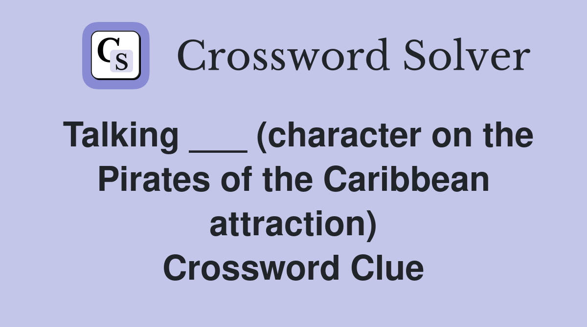 Talking ___ (character on the Pirates of the Caribbean attraction) Crossword Clue