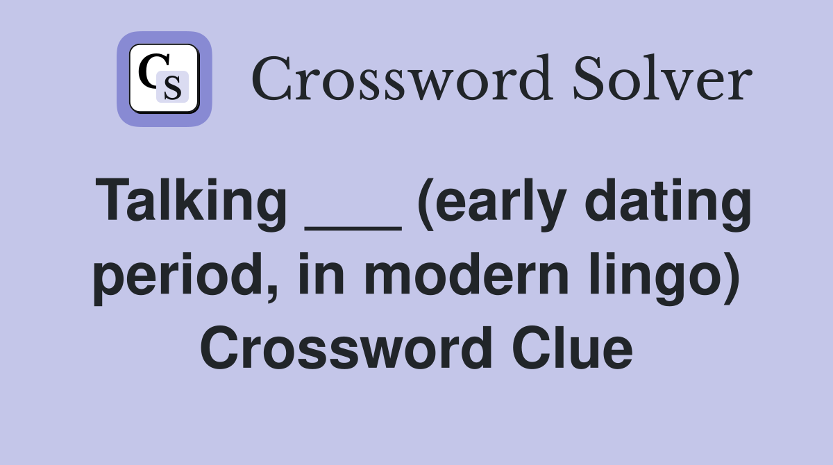 Talking ___ (early dating period, in modern lingo) Crossword Clue