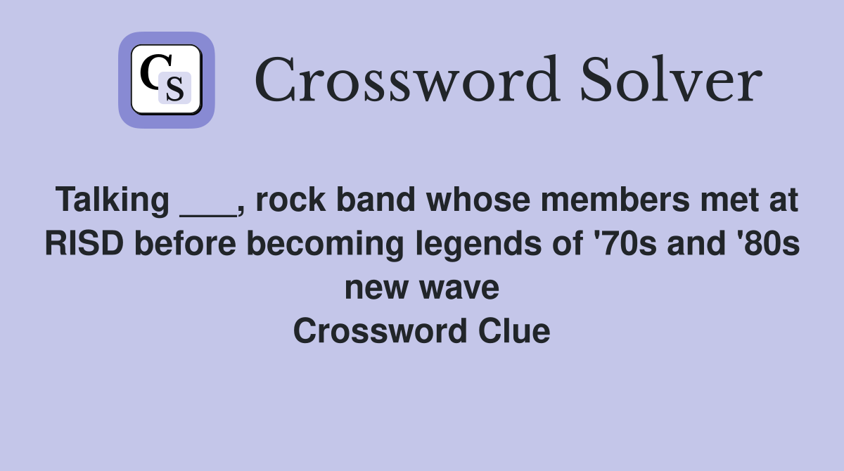 Talking ___, rock band whose members met at RISD before becoming legends of '70s and '80s new wave Crossword Clue