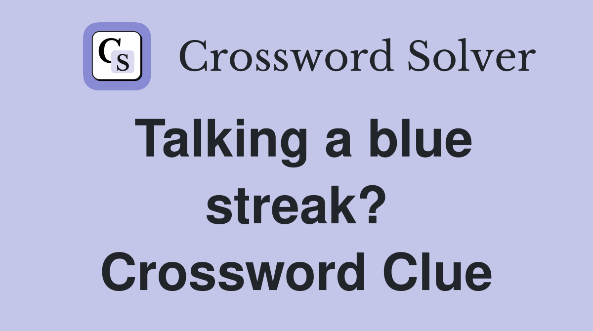 Talking a blue streak? Crossword Clue