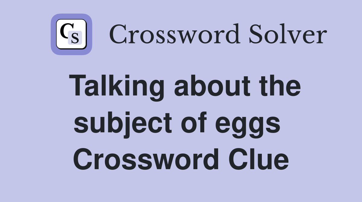 Talking about the subject of eggs  Crossword Clue